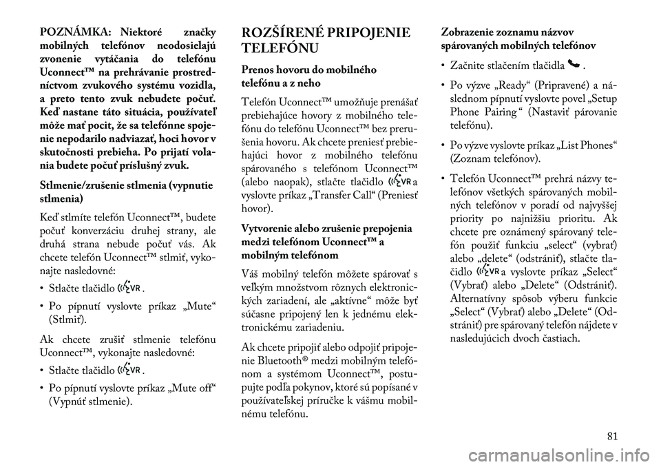 Lancia Flavia 2013  Návod na použitie a údržbu (in Slovak) POZNÁMKA: Niektoré značky
mobilných telefónov neodosielajú
zvonenie vytáčania do telefónu
Uconnect™ na prehrávanie prostred-
níctvom zvukového systému vozidla,
a preto tento zvuk nebude
