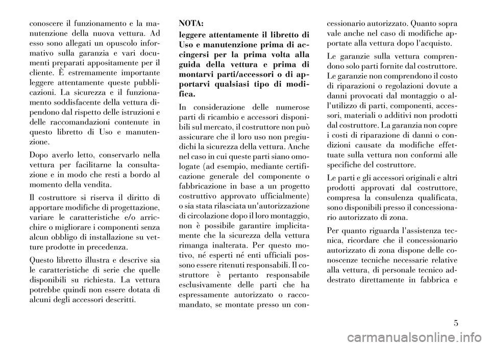 Lancia Thema 2011  Libretto Uso Manutenzione (in Italian) conoscere il funzionamento e la ma- 
nutenzione della nuova vettura. Ad
esso sono allegati un opuscolo infor-
mativo sulla garanzia e vari docu-
menti preparati appositamente per il
cliente. È estrem