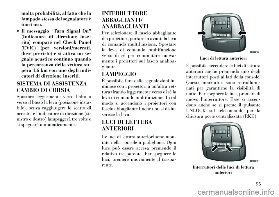Lancia Thema 2011 Libretto Uso Manutenzione (in Italian) molta probabilità, al fatto che la
lampada stessa del segnalatore è
fuori uso.
Il messaggio "Turn Signal On" (Indicatore di direzione inse-
rito) compare nel Check Panel
(EVIC) (per versioni/merc Lancia Thema 2011 Libretto Uso Manutenzione (in Italian) molta probabilità, al fatto che la
lampada stessa del segnalatore è
fuori uso.
Il messaggio "Turn Signal On" (Indicatore di direzione inse-
rito) compare nel Check Panel
(EVIC) (per versioni/merc