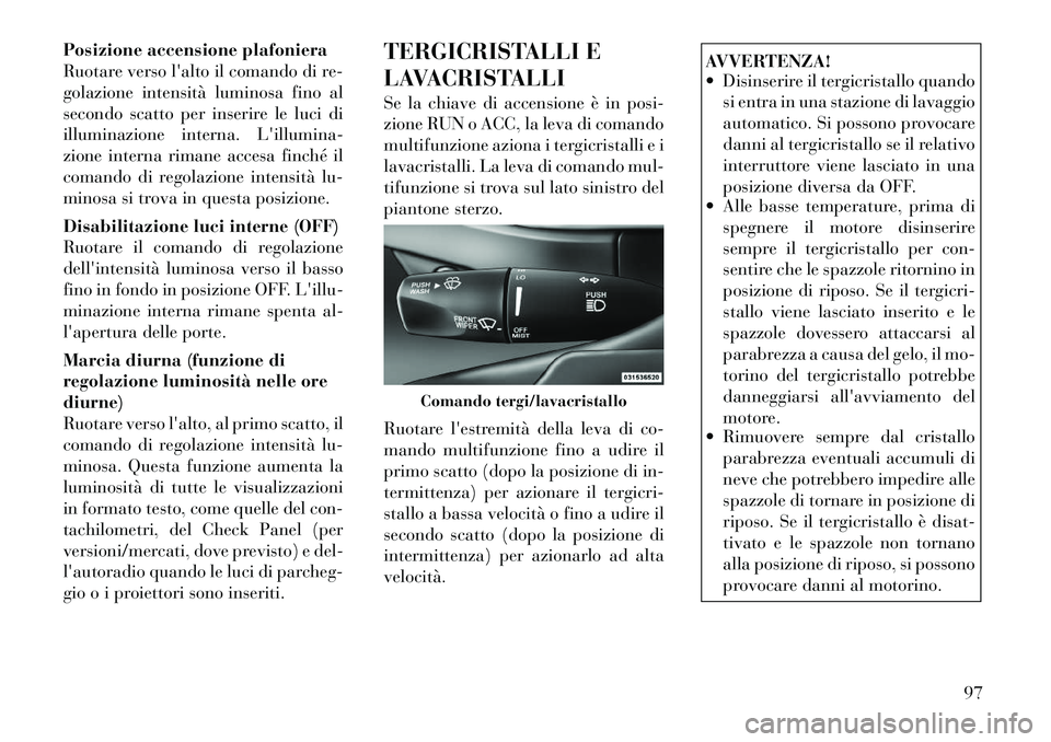 Lancia Thema 2011 Libretto Uso Manutenzione (in Italian) Posizione accensione plafoniera
Ruotare verso lalto il comando di re-
golazione intensità luminosa fino al
secondo scatto per inserire le luci di
illuminazione interna. Lillumina-
zione interna ri Lancia Thema 2011 Libretto Uso Manutenzione (in Italian) Posizione accensione plafoniera
Ruotare verso lalto il comando di re-
golazione intensità luminosa fino al
secondo scatto per inserire le luci di
illuminazione interna. Lillumina-
zione interna ri