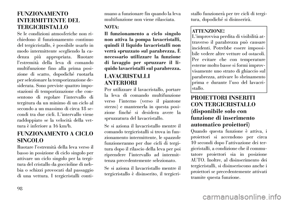 Lancia Thema 2011 Libretto Uso Manutenzione (in Italian) FUNZIONAMENTO
INTERMITTENTE DEL
TERGICRISTALLO
Se le condizioni atmosferiche non ri-
chiedono il funzionamento continuo
del tergicristallo, è possibile usarlo in
modo intermittente scegliendo la c Lancia Thema 2011 Libretto Uso Manutenzione (in Italian) FUNZIONAMENTO
INTERMITTENTE DEL
TERGICRISTALLO
Se le condizioni atmosferiche non ri-
chiedono il funzionamento continuo
del tergicristallo, è possibile usarlo in
modo intermittente scegliendo la c