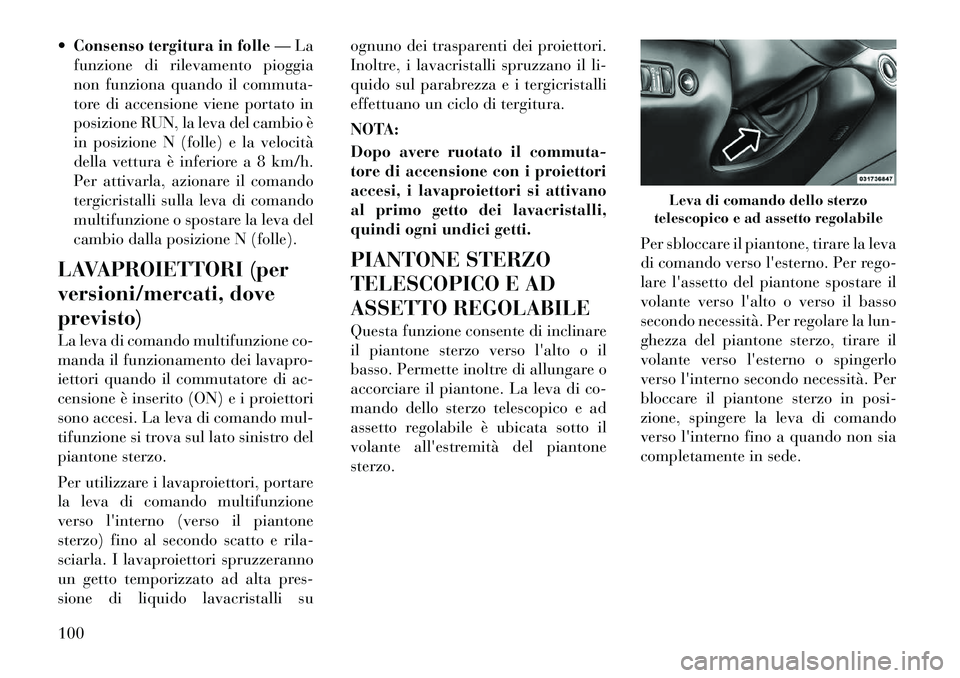 Lancia Thema 2011 Libretto Uso Manutenzione (in Italian) Consenso tergitura in folle — La
funzione di rilevamento pioggia
non funziona quando il commuta-
tore di accensione viene portato in
posizione RUN, la leva del cambio è
in posizione N (folle) e l Lancia Thema 2011 Libretto Uso Manutenzione (in Italian) Consenso tergitura in folle — La
funzione di rilevamento pioggia
non funziona quando il commuta-
tore di accensione viene portato in
posizione RUN, la leva del cambio è
in posizione N (folle) e l