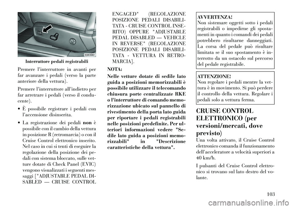 Lancia Thema 2011 Libretto Uso Manutenzione (in Italian) Premere linterruttore in avanti per
far avanzare i pedali (verso la parte
anteriore della vettura).
Premere linterruttore allindietro per
far arretrare i pedali (verso il condu-cente).
È pos Lancia Thema 2011 Libretto Uso Manutenzione (in Italian) Premere linterruttore in avanti per
far avanzare i pedali (verso la parte
anteriore della vettura).
Premere linterruttore allindietro per
far arretrare i pedali (verso il condu-cente).
È pos