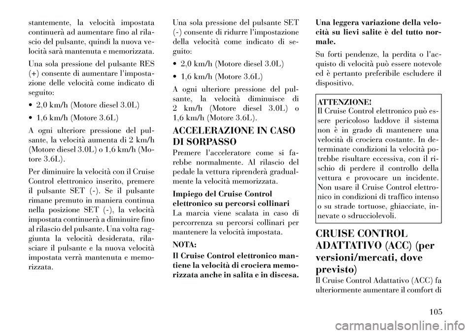 Lancia Thema 2011 Libretto Uso Manutenzione (in Italian) stantemente, la velocità impostata
continuerà ad aumentare fino al rila-
scio del pulsante, quindi la nuova ve-
locità sarà mantenuta e memorizzata.
Una sola pressione del pulsante RES
(+) cons Lancia Thema 2011 Libretto Uso Manutenzione (in Italian) stantemente, la velocità impostata
continuerà ad aumentare fino al rila-
scio del pulsante, quindi la nuova ve-
locità sarà mantenuta e memorizzata.
Una sola pressione del pulsante RES
(+) cons