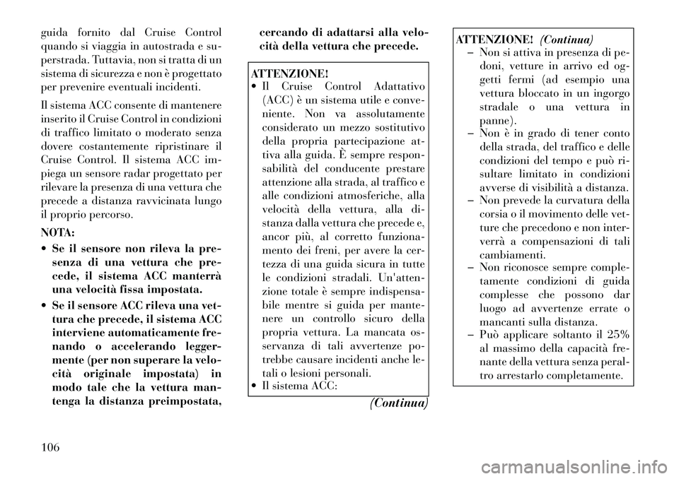 Lancia Thema 2011 Libretto Uso Manutenzione (in Italian) guida fornito dal Cruise Control
quando si viaggia in autostrada e su-
perstrada. Tuttavia, non si tratta di un
sistema di sicurezza e non è progettato
per prevenire eventuali incidenti.
Il sistema Lancia Thema 2011 Libretto Uso Manutenzione (in Italian) guida fornito dal Cruise Control
quando si viaggia in autostrada e su-
perstrada. Tuttavia, non si tratta di un
sistema di sicurezza e non è progettato
per prevenire eventuali incidenti.
Il sistema
