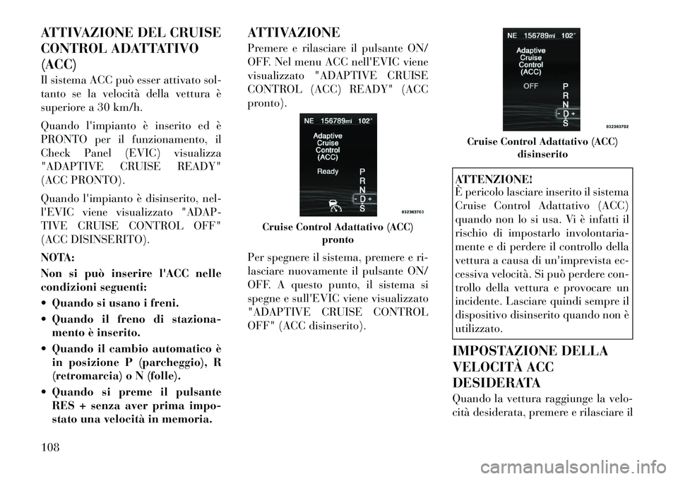 Lancia Thema 2011 Libretto Uso Manutenzione (in Italian) ATTIVAZIONE DEL CRUISE
CONTROL ADATTATIVO(ACC)
Il sistema ACC può esser attivato sol-
tanto se la velocità della vettura è
superiore a 30 km/h. Quandolimpianto è inserito ed è
PRONTO per il f Lancia Thema 2011 Libretto Uso Manutenzione (in Italian) ATTIVAZIONE DEL CRUISE
CONTROL ADATTATIVO(ACC)
Il sistema ACC può esser attivato sol-
tanto se la velocità della vettura è
superiore a 30 km/h. Quandolimpianto è inserito ed è
PRONTO per il f