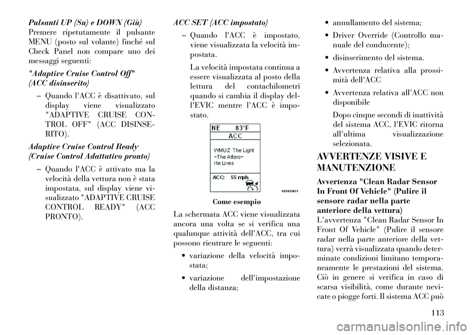 Lancia Thema 2011 Libretto Uso Manutenzione (in Italian) Pulsanti UP (Su) e DOWN (Giù)
Premere ripetutamente il pulsante
MENU (posto sul volante) finché sul
Check Panel non compare uno dei
messaggi seguenti:
"Adaptive Cruise Control Off"
(ACC disinseri Lancia Thema 2011 Libretto Uso Manutenzione (in Italian) Pulsanti UP (Su) e DOWN (Giù)
Premere ripetutamente il pulsante
MENU (posto sul volante) finché sul
Check Panel non compare uno dei
messaggi seguenti:
"Adaptive Cruise Control Off"
(ACC disinseri