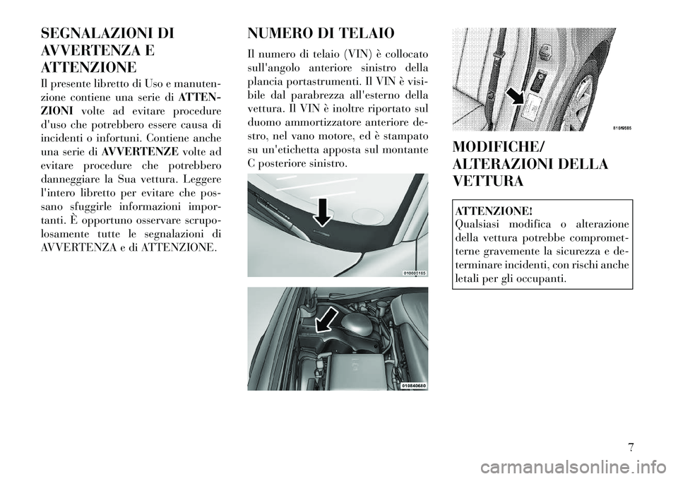 Lancia Thema 2011  Libretto Uso Manutenzione (in Italian) SEGNALAZIONI DI 
AVVERTENZA E
ATTENZIONE 
Il presente libretto di Uso e manuten- 
zione contiene una serie diATTEN-
ZIONI volte ad evitare procedure
duso che potrebbero essere causa di
incidenti o in
