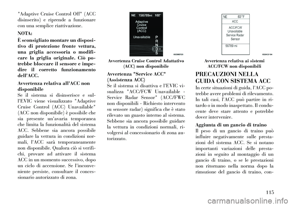 Lancia Thema 2011  Libretto Uso Manutenzione (in Italian) "Adaptive Cruise Control Off" (ACC 
disinserito) e riprende a funzionare
con una semplice riattivazione. 
NOTA: 
È sconsigliato montare un disposi- 
tivo di protezione fronte vettura,
una griglia acc