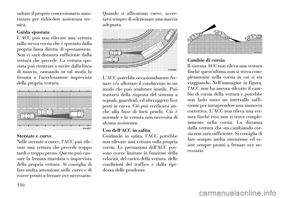 Lancia Thema 2011 Libretto Uso Manutenzione (in Italian) sultare il proprio concessionario auto-
rizzato per richiedere assistenza tec-nica.
Guida spostata
LACC può non rilevare una vettura
sulla stessa corsia che è spostato dalla
propria linea dirett Lancia Thema 2011 Libretto Uso Manutenzione (in Italian) sultare il proprio concessionario auto-
rizzato per richiedere assistenza tec-nica.
Guida spostata
LACC può non rilevare una vettura
sulla stessa corsia che è spostato dalla
propria linea dirett