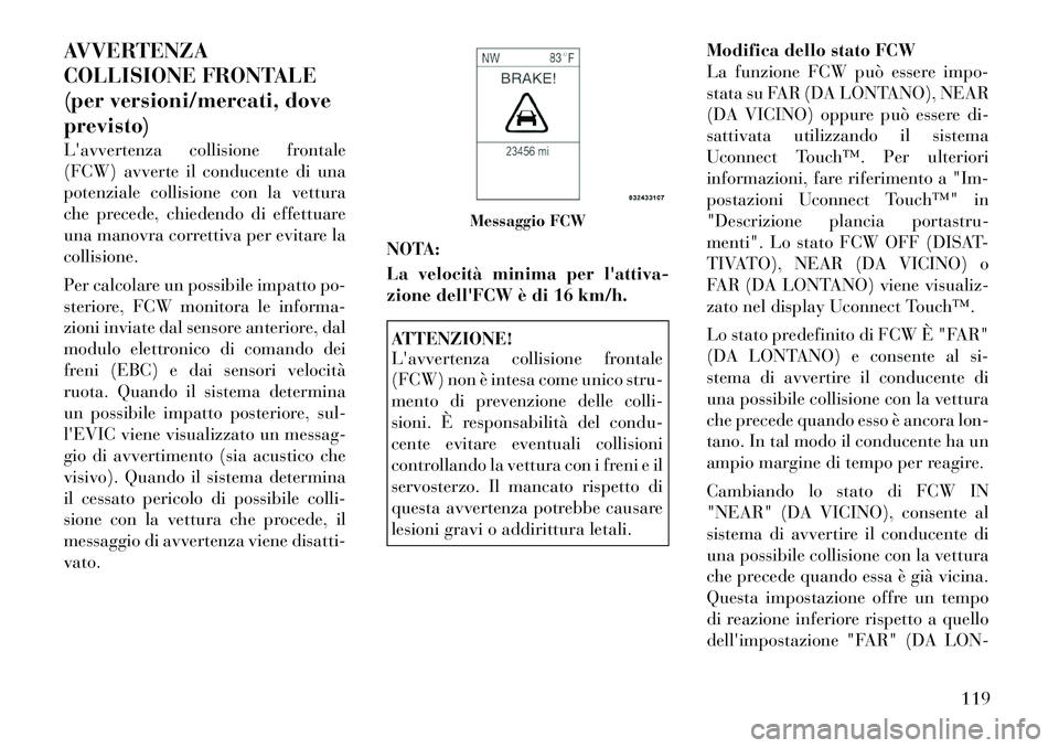 Lancia Thema 2011 Libretto Uso Manutenzione (in Italian) AVVERTENZA
COLLISIONE FRONTALE
(per versioni/mercati, doveprevisto)
Lavvertenza collisione frontale
(FCW) avverte il conducente di una
potenziale collisione con la vettura
che precede, chiedendo d Lancia Thema 2011 Libretto Uso Manutenzione (in Italian) AVVERTENZA
COLLISIONE FRONTALE
(per versioni/mercati, doveprevisto)
Lavvertenza collisione frontale
(FCW) avverte il conducente di una
potenziale collisione con la vettura
che precede, chiedendo d