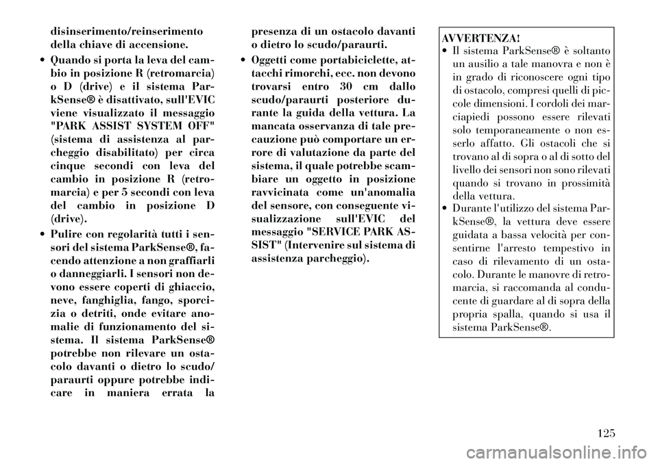 Lancia Thema 2011 Libretto Uso Manutenzione (in Italian) disinserimento/reinserimento
della chiave di accensione.
Quando si porta la leva del cam- bio in posizione R (retromarcia)
o D (drive) e il sistema Par-
kSense® è disattivato, sullEVIC
viene vis Lancia Thema 2011 Libretto Uso Manutenzione (in Italian) disinserimento/reinserimento
della chiave di accensione.
Quando si porta la leva del cam- bio in posizione R (retromarcia)
o D (drive) e il sistema Par-
kSense® è disattivato, sullEVIC
viene vis