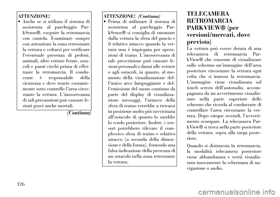 Lancia Thema 2011 Libretto Uso Manutenzione (in Italian) ATTENZIONE!
Anche se si utilizza il sistema diassistenza al parcheggio Par-
kSense®, eseguire la retromarcia
con cautela. Esaminare sempre
con attenzione la zona retrostante
la vettura e voltarsi Lancia Thema 2011 Libretto Uso Manutenzione (in Italian) ATTENZIONE!
Anche se si utilizza il sistema diassistenza al parcheggio Par-
kSense®, eseguire la retromarcia
con cautela. Esaminare sempre
con attenzione la zona retrostante
la vettura e voltarsi