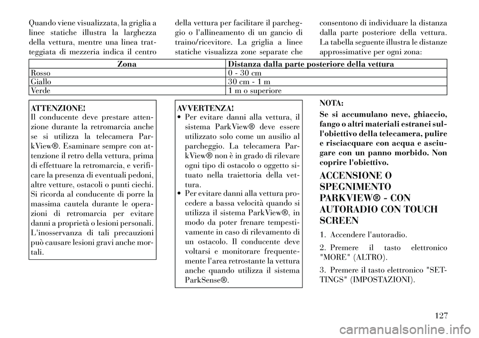 Lancia Thema 2011 Libretto Uso Manutenzione (in Italian) Quando viene visualizzata, la griglia a
linee statiche illustra la larghezza
della vettura, mentre una linea trat-
teggiata di mezzeria indica il centrodella vettura per facilitare il parcheg-
gio o Lancia Thema 2011 Libretto Uso Manutenzione (in Italian) Quando viene visualizzata, la griglia a
linee statiche illustra la larghezza
della vettura, mentre una linea trat-
teggiata di mezzeria indica il centrodella vettura per facilitare il parcheg-
gio o