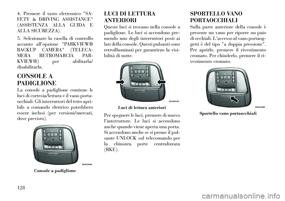 Lancia Thema 2011 Libretto Uso Manutenzione (in Italian) 4. Premere il tasto elettronico "SA-
FETY & DRIVING ASSISTANCE"
(ASSISTENZA ALLA GUIDA E
ALLA SICUREZZA).
5. Selezionare la casella di controllo
accanto allopzione "PARKVIEW®
BACKUP CAMERA" (TELE Lancia Thema 2011 Libretto Uso Manutenzione (in Italian) 4. Premere il tasto elettronico "SA-
FETY & DRIVING ASSISTANCE"
(ASSISTENZA ALLA GUIDA E
ALLA SICUREZZA).
5. Selezionare la casella di controllo
accanto allopzione "PARKVIEW®
BACKUP CAMERA" (TELE