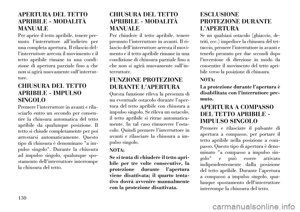 Lancia Thema 2011 Libretto Uso Manutenzione (in Italian) APERTURA DEL TETTO
APRIBILE - MODALITÀMANUALE
Per aprire il tetto apribile, tenere pre-
muto linterruttore allindietro per
una completa apertura. Il rilascio del-
linterruttore arresta il movim Lancia Thema 2011 Libretto Uso Manutenzione (in Italian) APERTURA DEL TETTO
APRIBILE - MODALITÀMANUALE
Per aprire il tetto apribile, tenere pre-
muto linterruttore allindietro per
una completa apertura. Il rilascio del-
linterruttore arresta il movim
