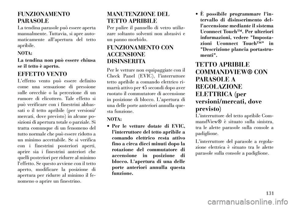 Lancia Thema 2011 Libretto Uso Manutenzione (in Italian) FUNZIONAMENTO
PARASOLE
La tendina parasole può essere aperta
manualmente. Tuttavia, si apre auto-
maticamente allapertura del tettoapribile.
NOTA:
La tendina non può essere chiusa
se il tetto Lancia Thema 2011 Libretto Uso Manutenzione (in Italian) FUNZIONAMENTO
PARASOLE
La tendina parasole può essere aperta
manualmente. Tuttavia, si apre auto-
maticamente allapertura del tettoapribile.
NOTA:
La tendina non può essere chiusa
se il tetto