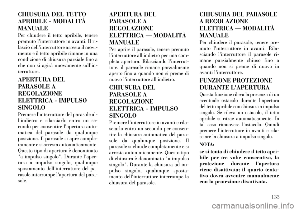 Lancia Thema 2011 Libretto Uso Manutenzione (in Italian) CHIUSURA DEL TETTO
APRIBILE - MODALITÀMANUALE
Per chiudere il tetto apribile, tenere
premuto linterruttore in avanti. Il ri-
lascio dellinterruttore arresta il movi-
mento e il tetto apribile ri Lancia Thema 2011 Libretto Uso Manutenzione (in Italian) CHIUSURA DEL TETTO
APRIBILE - MODALITÀMANUALE
Per chiudere il tetto apribile, tenere
premuto linterruttore in avanti. Il ri-
lascio dellinterruttore arresta il movi-
mento e il tetto apribile ri