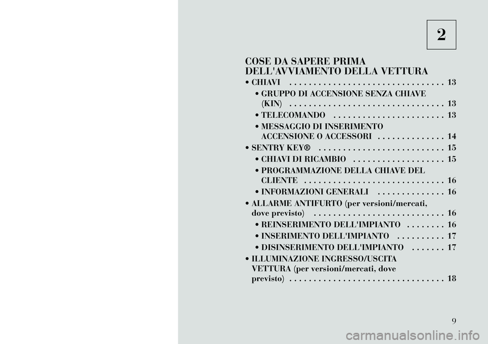 Lancia Thema 2011  Libretto Uso Manutenzione (in Italian) 2
COSE DA SAPERE PRIMA 
DELLAVVIAMENTO DELLA VETTURA 
 CHIAVI . . . . . . . . . . . . . . . . . . . . . . . . . . . . . . . . 13  GRUPPO DI ACCENSIONE SENZA CHIAVE(KIN) . . . . . . . . . . . . . . 