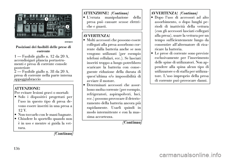 Lancia Thema 2011 Libretto Uso Manutenzione (in Italian) ATTENZIONE!
Per evitare lesioni gravi o mortali:
Solo i dispositivi progettati perluso in questo tipo di presa de-
vono essere inseriti in una presa a
12 V.
Non toccarlo con le mani bagnate.
Lancia Thema 2011 Libretto Uso Manutenzione (in Italian) ATTENZIONE!
Per evitare lesioni gravi o mortali:
Solo i dispositivi progettati perluso in questo tipo di presa de-
vono essere inseriti in una presa a
12 V.
Non toccarlo con le mani bagnate.
