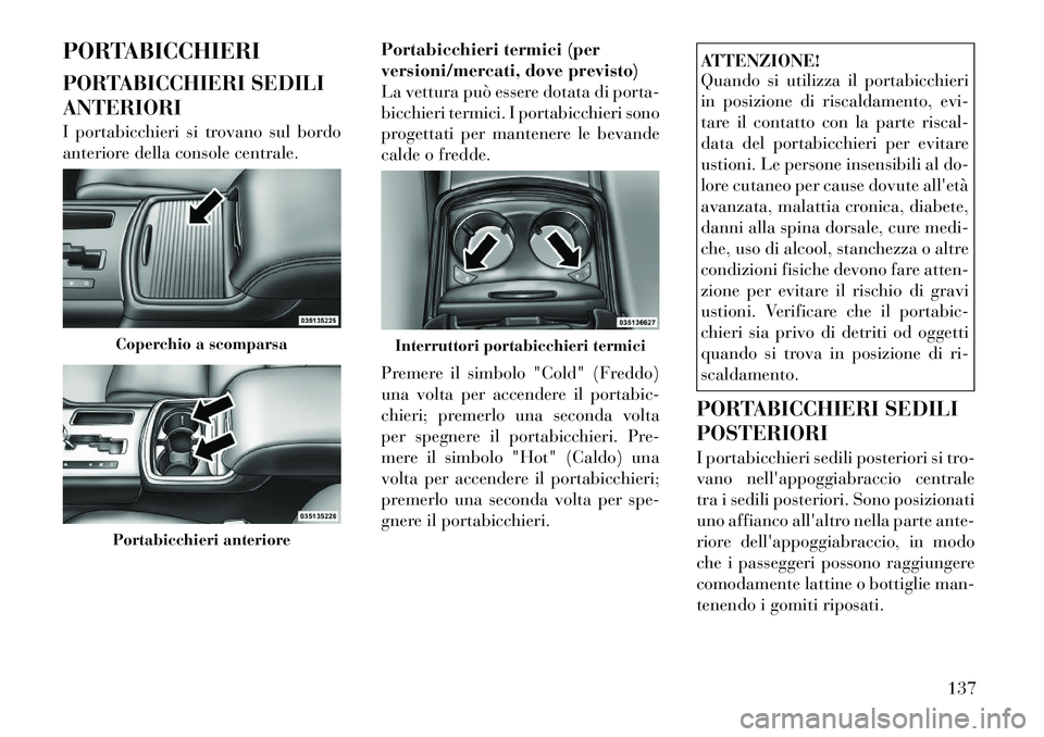 Lancia Thema 2011 Libretto Uso Manutenzione (in Italian) PORTABICCHIERI
PORTABICCHIERI SEDILI ANTERIORI
I portabicchieri si trovano sul bordo
anteriore della console centrale.Portabicchieri termici (per
versioni/mercati, dove previsto)
La vettura può es Lancia Thema 2011 Libretto Uso Manutenzione (in Italian) PORTABICCHIERI
PORTABICCHIERI SEDILI ANTERIORI
I portabicchieri si trovano sul bordo
anteriore della console centrale.Portabicchieri termici (per
versioni/mercati, dove previsto)
La vettura può es