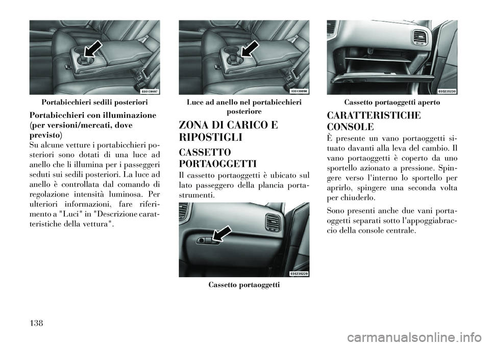 Lancia Thema 2011 Libretto Uso Manutenzione (in Italian) Portabicchieri con illuminazione
(per versioni/mercati, doveprevisto)
Su alcune vetture i portabicchieri po-
steriori sono dotati di una luce ad
anello che li illumina per i passeggeri
seduti sui sed Lancia Thema 2011 Libretto Uso Manutenzione (in Italian) Portabicchieri con illuminazione
(per versioni/mercati, doveprevisto)
Su alcune vetture i portabicchieri po-
steriori sono dotati di una luce ad
anello che li illumina per i passeggeri
seduti sui sed