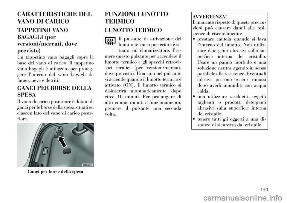 Lancia Thema 2011 Libretto Uso Manutenzione (in Italian) CARATTERISTICHE DEL
VANO DI CARICO
TAPPETINO VANO
BAGAGLI (per
versioni/mercati, doveprevisto)
Un tappetino vano bagagli copre la
base del vano di carico. Il tappetino
vano bagagli è utilizzato Lancia Thema 2011 Libretto Uso Manutenzione (in Italian) CARATTERISTICHE DEL
VANO DI CARICO
TAPPETINO VANO
BAGAGLI (per
versioni/mercati, doveprevisto)
Un tappetino vano bagagli copre la
base del vano di carico. Il tappetino
vano bagagli è utilizzato