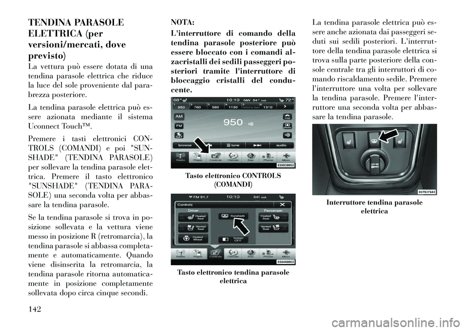 Lancia Thema 2011 Libretto Uso Manutenzione (in Italian) TENDINA PARASOLE
ELETTRICA (per
versioni/mercati, doveprevisto)
La vettura può essere dotata di una
tendina parasole elettrica che riduce
la luce del sole proveniente dal para-
brezza posteriore. Lancia Thema 2011 Libretto Uso Manutenzione (in Italian) TENDINA PARASOLE
ELETTRICA (per
versioni/mercati, doveprevisto)
La vettura può essere dotata di una
tendina parasole elettrica che riduce
la luce del sole proveniente dal para-
brezza posteriore.