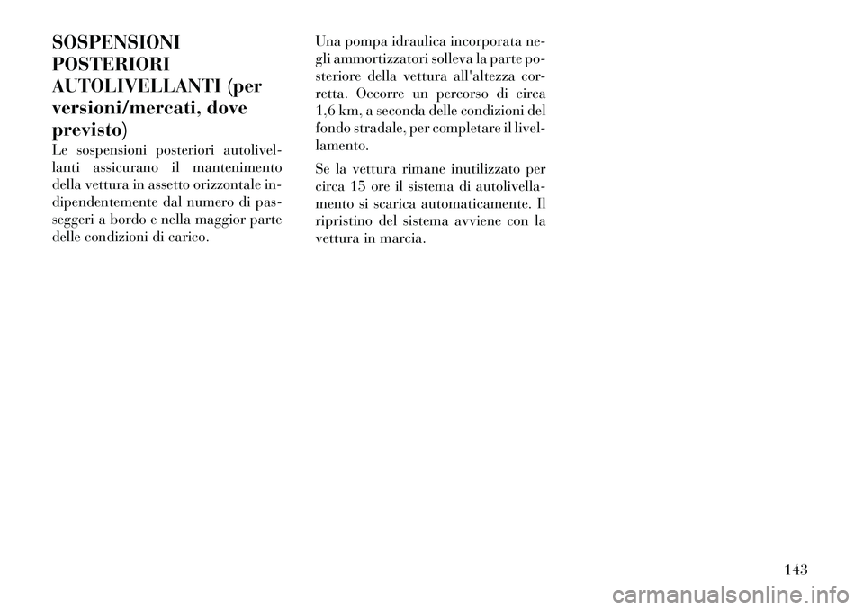 Lancia Thema 2011 Libretto Uso Manutenzione (in Italian) SOSPENSIONI POSTERIORI
AUTOLIVELLANTI (per
versioni/mercati, doveprevisto)
Le sospensioni posteriori autolivel-
lanti assicurano il mantenimento
della vettura in assetto orizzontale in-
dipendenteme Lancia Thema 2011 Libretto Uso Manutenzione (in Italian) SOSPENSIONI POSTERIORI
AUTOLIVELLANTI (per
versioni/mercati, doveprevisto)
Le sospensioni posteriori autolivel-
lanti assicurano il mantenimento
della vettura in assetto orizzontale in-
dipendenteme