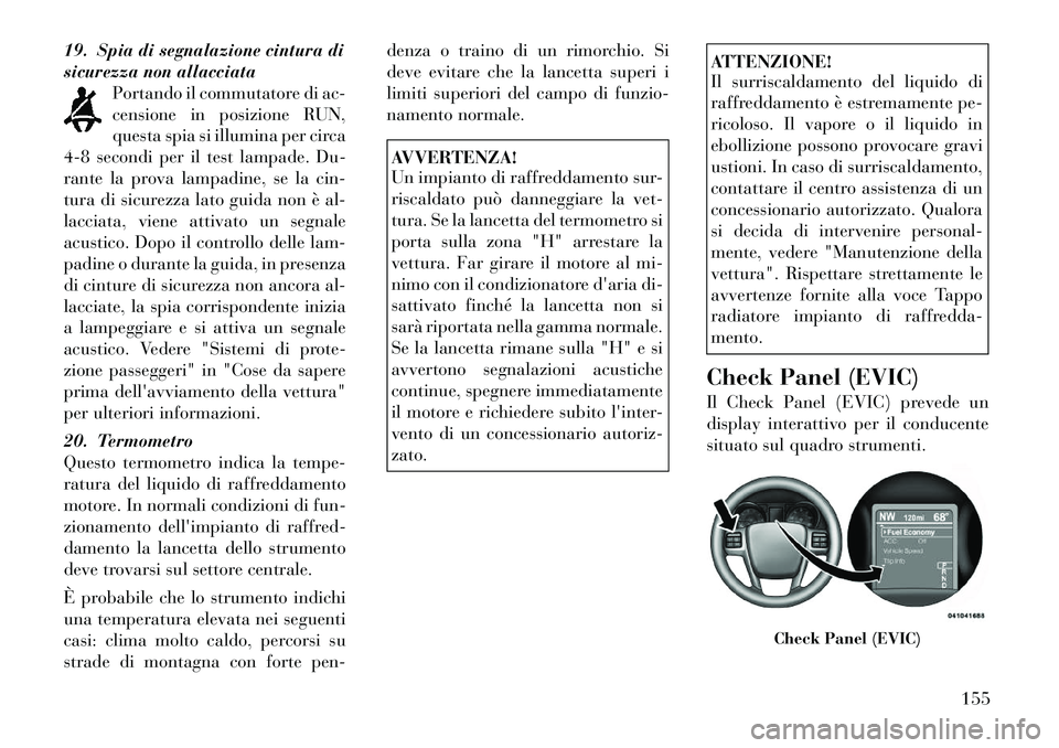 Lancia Thema 2011 Libretto Uso Manutenzione (in Italian) 19. Spia di segnalazione cintura di
sicurezza non allacciataPortando il commutatore di ac-
censione in posizione RUN,
questa spia si illumina per circa
4-8 secondi per il test lampade. Du-
rante la p Lancia Thema 2011 Libretto Uso Manutenzione (in Italian) 19. Spia di segnalazione cintura di
sicurezza non allacciataPortando il commutatore di ac-
censione in posizione RUN,
questa spia si illumina per circa
4-8 secondi per il test lampade. Du-
rante la p