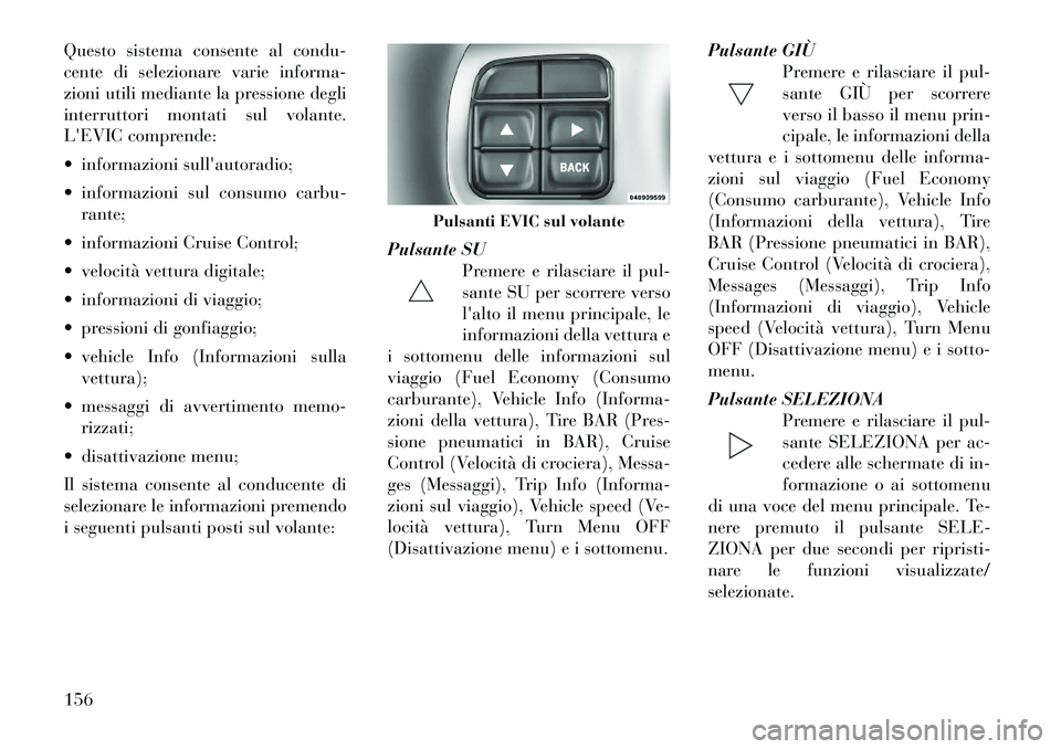 Lancia Thema 2011 Libretto Uso Manutenzione (in Italian) Questo sistema consente al condu-
cente di selezionare varie informa-
zioni utili mediante la pressione degli
interruttori montati sul volante.
LEVIC comprende:
informazioni sullautoradio;
inf Lancia Thema 2011 Libretto Uso Manutenzione (in Italian) Questo sistema consente al condu-
cente di selezionare varie informa-
zioni utili mediante la pressione degli
interruttori montati sul volante.
LEVIC comprende:
informazioni sullautoradio;
inf