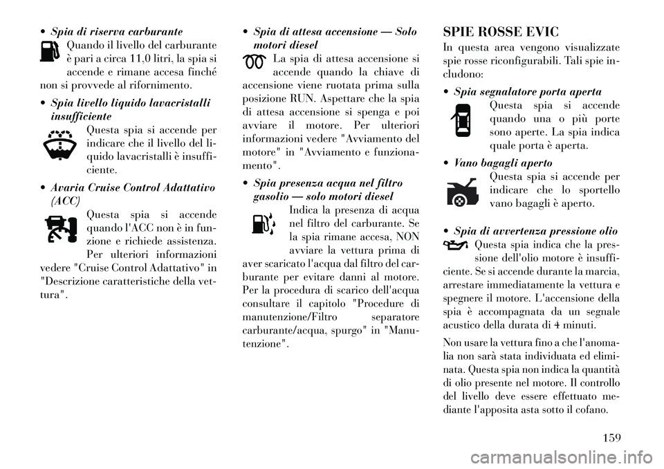 Lancia Thema 2011 Libretto Uso Manutenzione (in Italian) Spia di riserva carburanteQuando il livello del carburante
è pari a circa 11,0 litri, la spia si
accende e rimane accesa finché
non si provvede al rifornimento.
Spia livello liquido lavacrista Lancia Thema 2011 Libretto Uso Manutenzione (in Italian) Spia di riserva carburanteQuando il livello del carburante
è pari a circa 11,0 litri, la spia si
accende e rimane accesa finché
non si provvede al rifornimento.
Spia livello liquido lavacrista