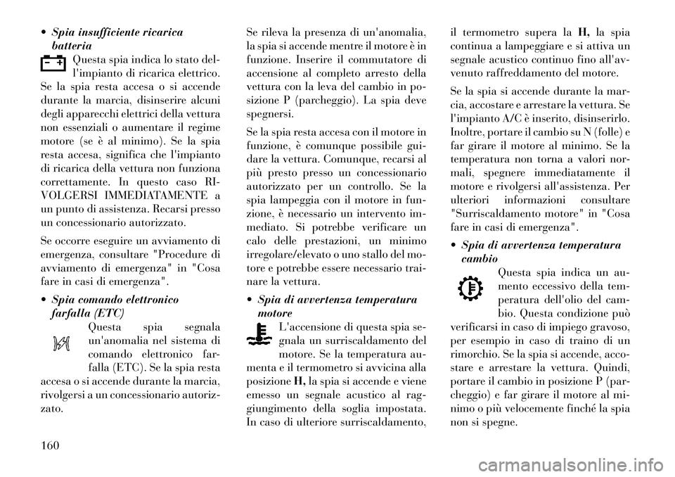 Lancia Thema 2011 Libretto Uso Manutenzione (in Italian) Spia insufficiente ricaricabatteria Questa spia indica lo stato del-
limpianto di ricarica elettrico.
Se la spia resta accesa o si accende
durante la marcia, disinserire alcuni
degli apparecchi el Lancia Thema 2011 Libretto Uso Manutenzione (in Italian) Spia insufficiente ricaricabatteria Questa spia indica lo stato del-
limpianto di ricarica elettrico.
Se la spia resta accesa o si accende
durante la marcia, disinserire alcuni
degli apparecchi el