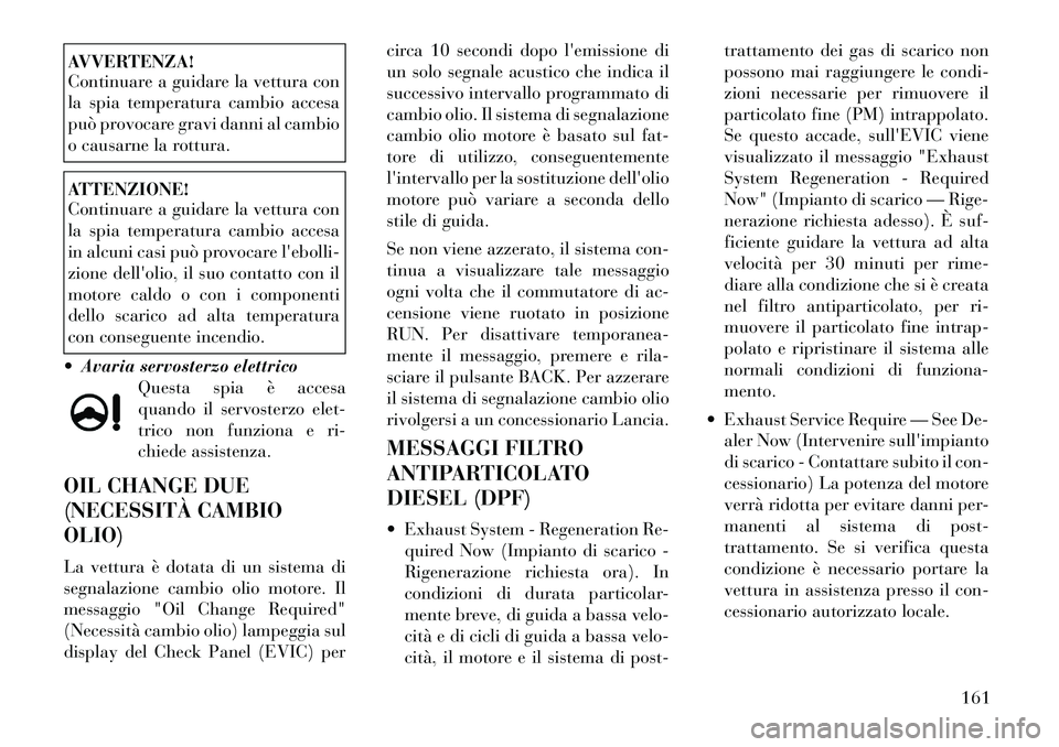 Lancia Thema 2011 Libretto Uso Manutenzione (in Italian) AVVERTENZA!
Continuare a guidare la vettura con
la spia temperatura cambio accesa
può provocare gravi danni al cambio
o causarne la rottura.ATTENZIONE!
Continuare a guidare la vettura con
la spia Lancia Thema 2011 Libretto Uso Manutenzione (in Italian) AVVERTENZA!
Continuare a guidare la vettura con
la spia temperatura cambio accesa
può provocare gravi danni al cambio
o causarne la rottura.ATTENZIONE!
Continuare a guidare la vettura con
la spia