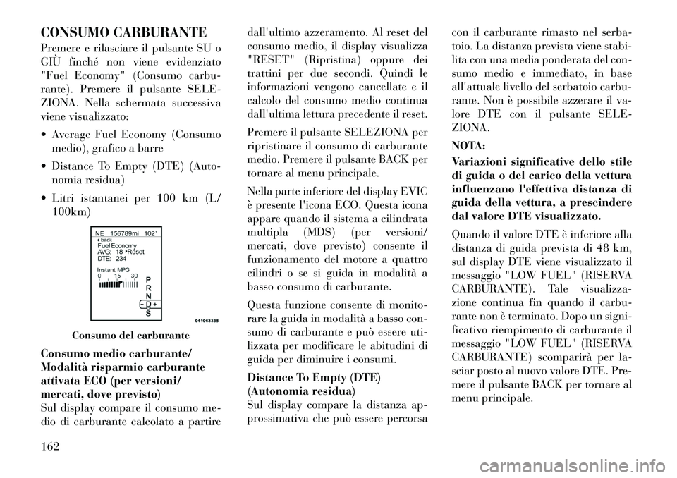 Lancia Thema 2011 Libretto Uso Manutenzione (in Italian) CONSUMO CARBURANTE
Premere e rilasciare il pulsante SU o
GIÙ finché non viene evidenziato
"Fuel Economy" (Consumo carbu-
rante). Premere il pulsante SELE-
ZIONA. Nella schermata successiva
viene v Lancia Thema 2011 Libretto Uso Manutenzione (in Italian) CONSUMO CARBURANTE
Premere e rilasciare il pulsante SU o
GIÙ finché non viene evidenziato
"Fuel Economy" (Consumo carbu-
rante). Premere il pulsante SELE-
ZIONA. Nella schermata successiva
viene v