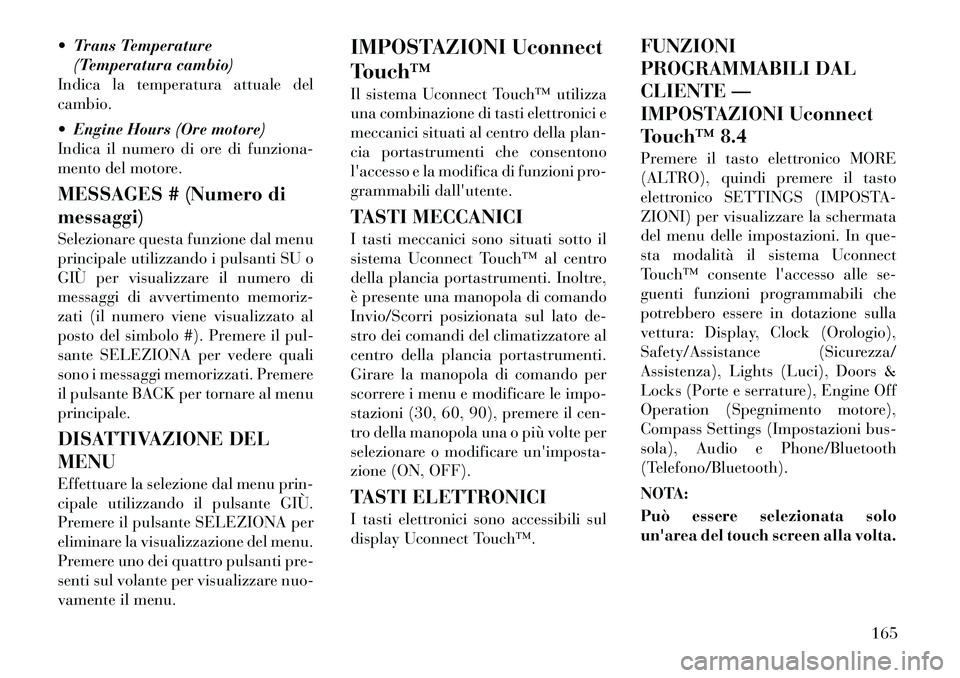 Lancia Thema 2011  Libretto Uso Manutenzione (in Italian)  Trans Temperature(Temperatura cambio)
Indica la temperatura attuale del cambio. 
 Engine Hours (Ore motore) 
Indica il numero di ore di funziona-
mento del motore. 
MESSAGES # (Numero di messaggi) 