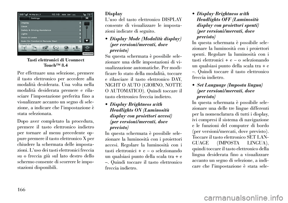 Lancia Thema 2011 Libretto Uso Manutenzione (in Italian) Per effettuare una selezione, premere
il tasto elettronico per accedere alla
modalità desiderata. Una volta nella
modalità desiderata premere e rila-
sciare limpostazione preferita fino a
visualiz Lancia Thema 2011 Libretto Uso Manutenzione (in Italian) Per effettuare una selezione, premere
il tasto elettronico per accedere alla
modalità desiderata. Una volta nella
modalità desiderata premere e rila-
sciare limpostazione preferita fino a
visualiz