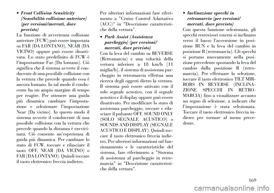 Lancia Thema 2011 Libretto Uso Manutenzione (in Italian) Front Collision Sensitivity(Sensibilità collisione anteriore)
(per versioni/mercati, doveprevisto)
La funzione di avvertenza collisione
anteriore (FCW) può essere impostata
su FAR (DA LONTANO), N Lancia Thema 2011 Libretto Uso Manutenzione (in Italian) Front Collision Sensitivity(Sensibilità collisione anteriore)
(per versioni/mercati, doveprevisto)
La funzione di avvertenza collisione
anteriore (FCW) può essere impostata
su FAR (DA LONTANO), N