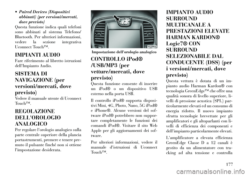 Lancia Thema 2011 Libretto Uso Manutenzione (in Italian) Paired Devices (Dispositiviabbinati) (per versioni/mercati,
dove previsto)
Questa funzione indica quali telefoni
sono abbinati al sistema Telefono/
Bluetooth. Per ulteriori informazioni,
vedere la Lancia Thema 2011 Libretto Uso Manutenzione (in Italian) Paired Devices (Dispositiviabbinati) (per versioni/mercati,
dove previsto)
Questa funzione indica quali telefoni
sono abbinati al sistema Telefono/
Bluetooth. Per ulteriori informazioni,
vedere la