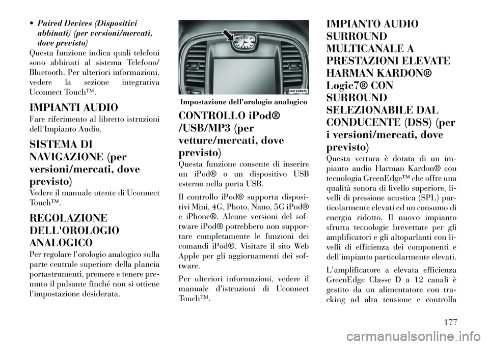 Lancia Thema 2011  Libretto Uso Manutenzione (in Italian)  Paired Devices (Dispositiviabbinati) (per versioni/mercati, 
dove previsto)
Questa funzione indica quali telefoni
sono abbinati al sistema Telefono/
Bluetooth. Per ulteriori informazioni,
vedere la 