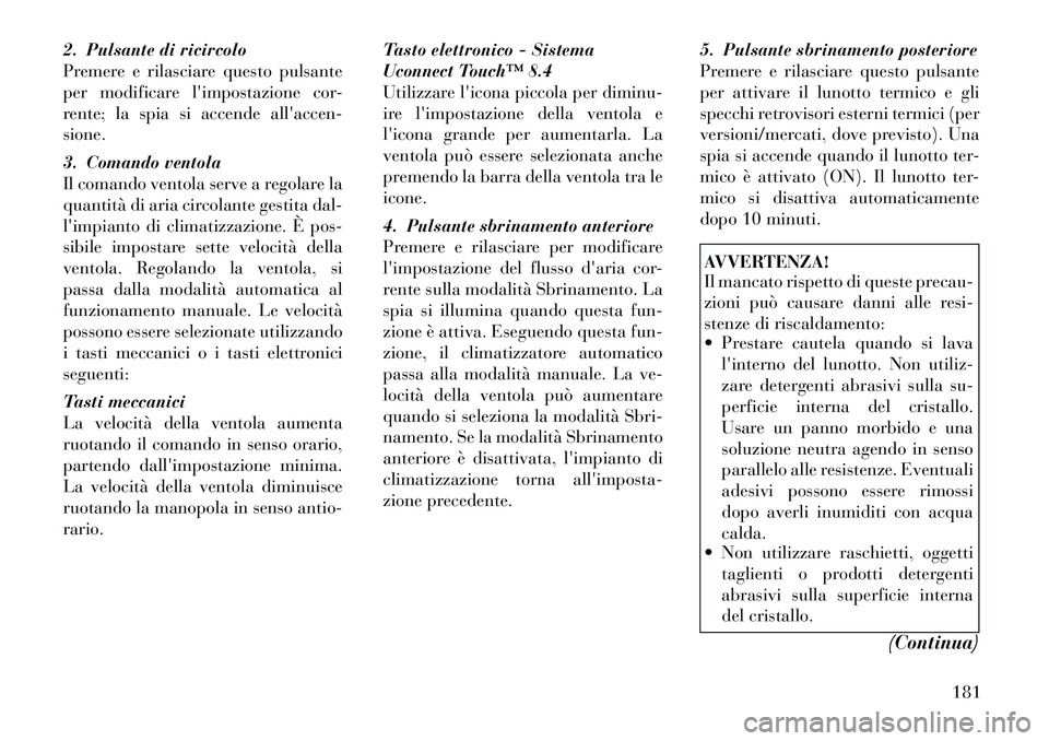 Lancia Thema 2011 Libretto Uso Manutenzione (in Italian) 2. Pulsante di ricircolo
Premere e rilasciare questo pulsante
per modificare limpostazione cor-
rente; la spia si accende allaccen-sione.
3. Comando ventola
Il comando ventola serve a regolare la Lancia Thema 2011 Libretto Uso Manutenzione (in Italian) 2. Pulsante di ricircolo
Premere e rilasciare questo pulsante
per modificare limpostazione cor-
rente; la spia si accende allaccen-sione.
3. Comando ventola
Il comando ventola serve a regolare la