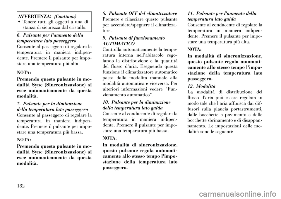 Lancia Thema 2011 Libretto Uso Manutenzione (in Italian) AVVERTENZA!(Continua)
Tenere tutti gli oggetti a una di-
stanza di sicurezza dal cristallo.
6. Pulsante per laumento della
temperatura lato passeggero
Consente al passeggero di regolare la
tempera Lancia Thema 2011 Libretto Uso Manutenzione (in Italian) AVVERTENZA!(Continua)
Tenere tutti gli oggetti a una di-
stanza di sicurezza dal cristallo.
6. Pulsante per laumento della
temperatura lato passeggero
Consente al passeggero di regolare la
tempera