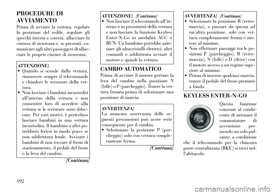 Lancia Thema 2011 Libretto Uso Manutenzione (in Italian) PROCEDURE DI
AVVIAMENTO
Prima di avviare la vettura, regolare
la posizione del sedile, regolare gli
specchi interni e esterni, allacciare la
cintura di sicurezza e, se presenti, co-
municare agli a Lancia Thema 2011 Libretto Uso Manutenzione (in Italian) PROCEDURE DI
AVVIAMENTO
Prima di avviare la vettura, regolare
la posizione del sedile, regolare gli
specchi interni e esterni, allacciare la
cintura di sicurezza e, se presenti, co-
municare agli a