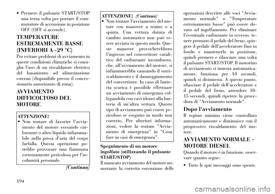 Lancia Thema 2011 Libretto Uso Manutenzione (in Italian) Premere il pulsante START/STOPuna terza volta per portare il com-
mutatore di accensione in posizione
OFF (OFF si accende).
TEMPERATURE
ESTREMAMENTE BASSE
(INFERIORI A -29 °C)
Per evitare proble Lancia Thema 2011 Libretto Uso Manutenzione (in Italian) Premere il pulsante START/STOPuna terza volta per portare il com-
mutatore di accensione in posizione
OFF (OFF si accende).
TEMPERATURE
ESTREMAMENTE BASSE
(INFERIORI A -29 °C)
Per evitare proble