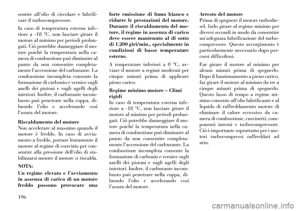 Lancia Thema 2011 Libretto Uso Manutenzione (in Italian) sentire allolio di circolare e lubrifi-
care il turbocompressore.
In caso di temperatura esterna infe-
riore a -18 °C, non lasciare girare il
motore al minimo per periodi prolun-
gati. Ciò potre Lancia Thema 2011 Libretto Uso Manutenzione (in Italian) sentire allolio di circolare e lubrifi-
care il turbocompressore.
In caso di temperatura esterna infe-
riore a -18 °C, non lasciare girare il
motore al minimo per periodi prolun-
gati. Ciò potre