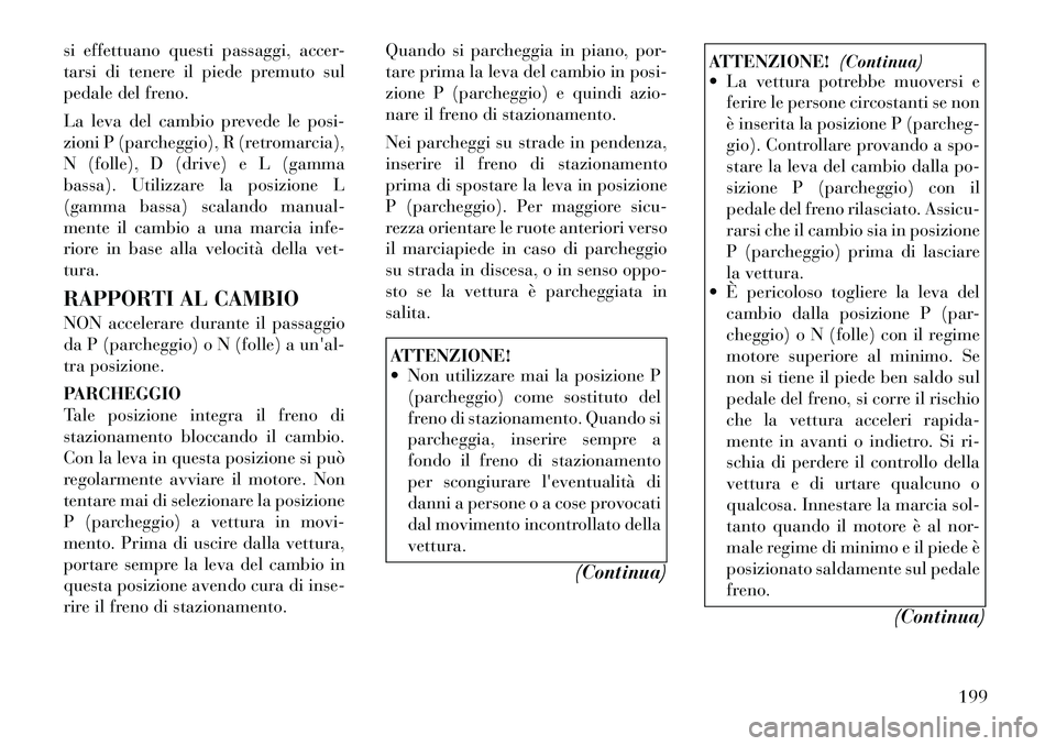 Lancia Thema 2011 Libretto Uso Manutenzione (in Italian) si effettuano questi passaggi, accer-
tarsi di tenere il piede premuto sul
pedale del freno.
La leva del cambio prevede le posi-
zioni P (parcheggio), R (retromarcia),
N (folle), D (drive) e L (gam Lancia Thema 2011 Libretto Uso Manutenzione (in Italian) si effettuano questi passaggi, accer-
tarsi di tenere il piede premuto sul
pedale del freno.
La leva del cambio prevede le posi-
zioni P (parcheggio), R (retromarcia),
N (folle), D (drive) e L (gam