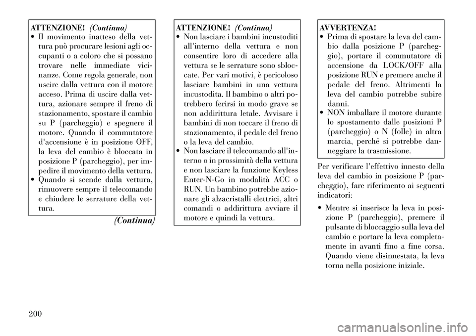 Lancia Thema 2011 Libretto Uso Manutenzione (in Italian) ATTENZIONE!(Continua)
Il movimento inatteso della vet-
tura può procurare lesioni agli oc-
cupanti o a coloro che si possano
trovare nelle immediate vici-
nanze. Come regola generale, non
uscire d Lancia Thema 2011 Libretto Uso Manutenzione (in Italian) ATTENZIONE!(Continua)
Il movimento inatteso della vet-
tura può procurare lesioni agli oc-
cupanti o a coloro che si possano
trovare nelle immediate vici-
nanze. Come regola generale, non
uscire d