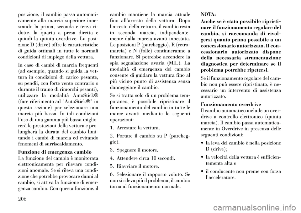 Lancia Thema 2011 Libretto Uso Manutenzione (in Italian) posizione, il cambio passa automati-
camente alla marcia superiore inne-
stando la prima, seconda e terza ri-
dotte, la quarta a presa diretta e
quindi la quinta overdrive. La posi-
zione D (drive) o Lancia Thema 2011 Libretto Uso Manutenzione (in Italian) posizione, il cambio passa automati-
camente alla marcia superiore inne-
stando la prima, seconda e terza ri-
dotte, la quarta a presa diretta e
quindi la quinta overdrive. La posi-
zione D (drive) o