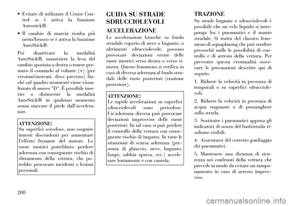Lancia Thema 2011 Libretto Uso Manutenzione (in Italian) Evitare di utilizzare il Cruise Con-trol se è attiva la funzione Autostick®.
Il cambio di marcia risulta più netto/brusco se è attiva la funzioneAutoStick®.
Per disattivare la modalità
AutoS Lancia Thema 2011 Libretto Uso Manutenzione (in Italian) Evitare di utilizzare il Cruise Con-trol se è attiva la funzione Autostick®.
Il cambio di marcia risulta più netto/brusco se è attiva la funzioneAutoStick®.
Per disattivare la modalità
AutoS