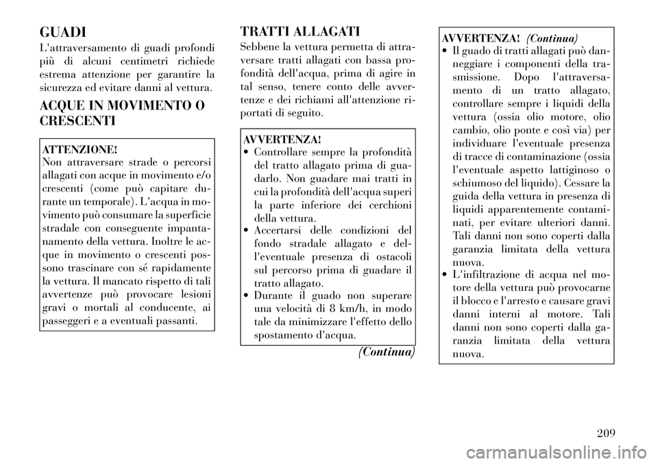 Lancia Thema 2011 Libretto Uso Manutenzione (in Italian) GUADI
Lattraversamento di guadi profondi
più di alcuni centimetri richiede
estrema attenzione per garantire la
sicurezza ed evitare danni al vettura.
ACQUE IN MOVIMENTO O CRESCENTIATTENZIONE!
No Lancia Thema 2011 Libretto Uso Manutenzione (in Italian) GUADI
Lattraversamento di guadi profondi
più di alcuni centimetri richiede
estrema attenzione per garantire la
sicurezza ed evitare danni al vettura.
ACQUE IN MOVIMENTO O CRESCENTIATTENZIONE!
No